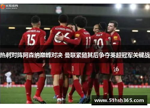 热刺对阵阿森纳巅峰对决 曼联紧随其后争夺英超冠军关键战