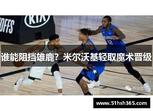 谁能阻挡雄鹿？米尔沃基轻取魔术晋级